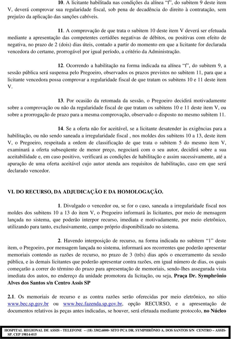 A comprovação de que trata o subitem 10 deste item V deverá ser efetuada mediante a apresentação das competentes certidões negativas de débitos, ou positivas com efeito de negativa, no prazo de 2