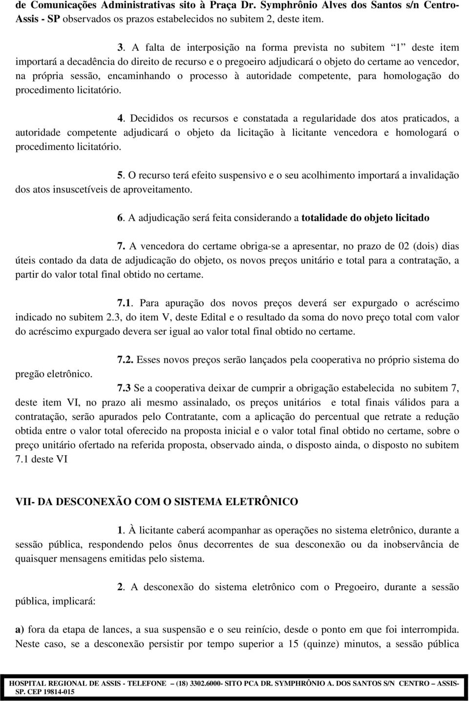 encaminhando o processo à autoridade competente, para homologação do procedimento licitatório. 4.