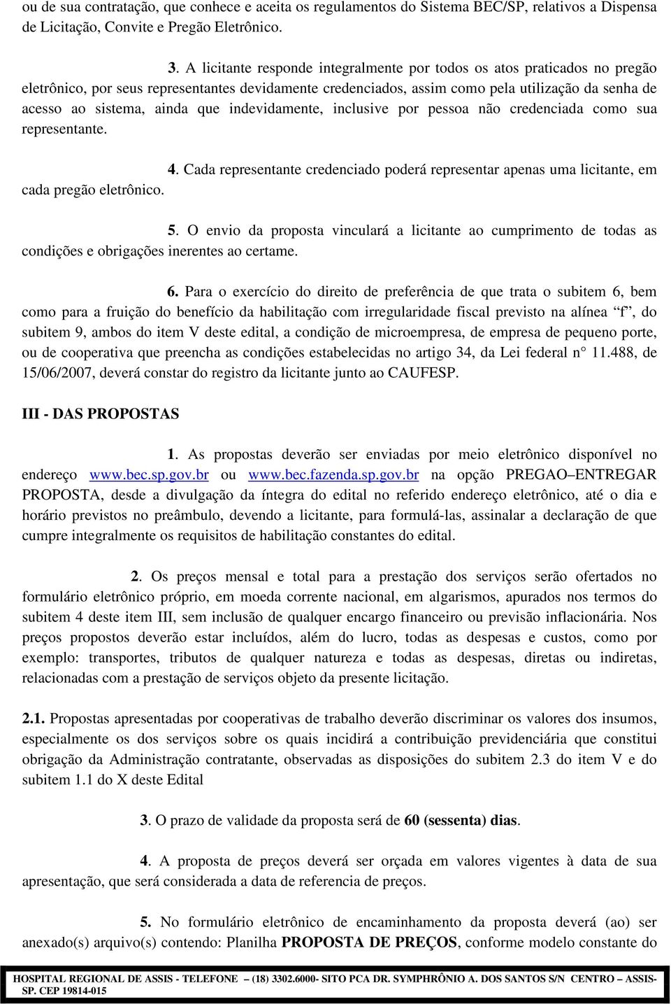 que indevidamente, inclusive por pessoa não credenciada como sua representante. 4. Cada representante credenciado poderá representar apenas uma licitante, em cada pregão eletrônico. 5.