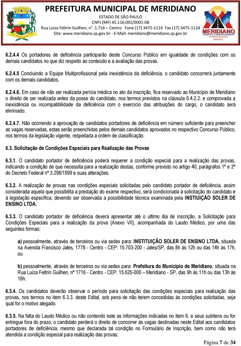 4.2.2. e comprovada a inexistência ou incompatibilidade da deficiência com o exercício das atribuições do cargo, o candidato será eliminado. 6.2.4.7.