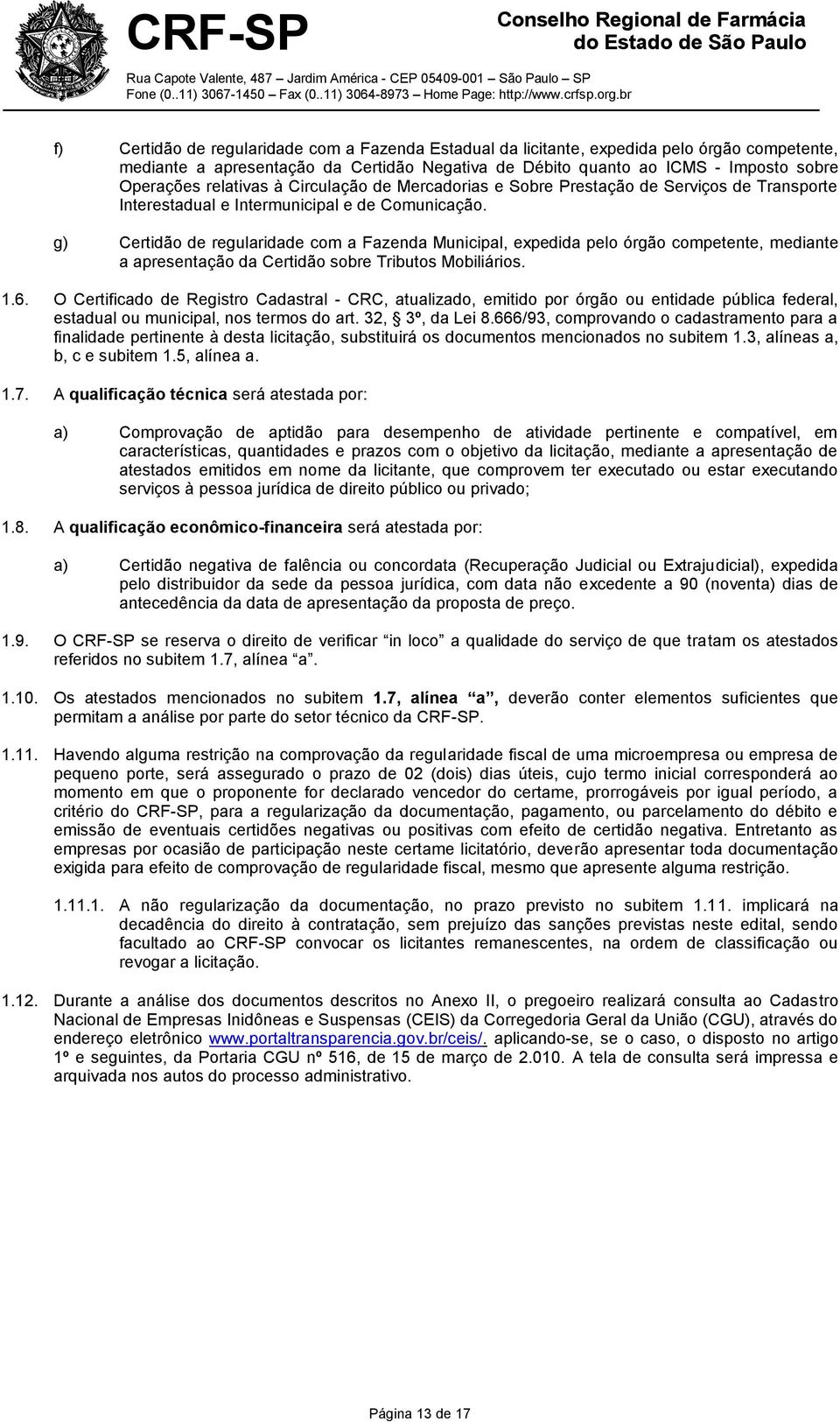 g) Certidão de regularidade com a Fazenda Municipal, expedida pelo órgão competente, mediante a apresentação da Certidão sobre Tributos Mobiliários. 1.6.