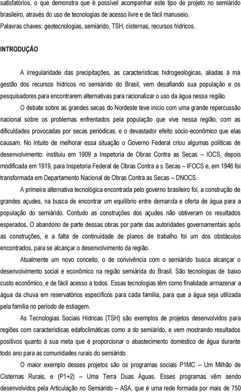 INTRODUÇÃO A irregularidade das precipitações, as características hidrogeológicas, aliadas à má gestão dos recursos hídricos no semiárido do Brasil, vem desafiando sua população e os pesquisadores