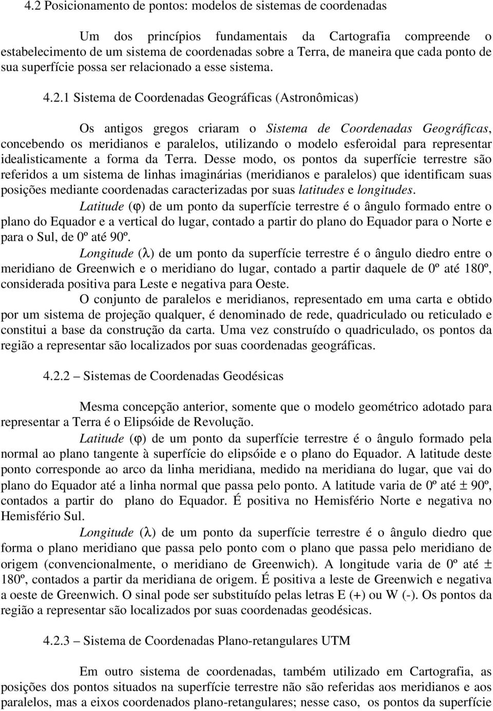 1 Sistema de Coordenadas Geográficas (Astronômicas) Os antigos gregos criaram o Sistema de Coordenadas Geográficas, concebendo os meridianos e paralelos, utilizando o modelo esferoidal para