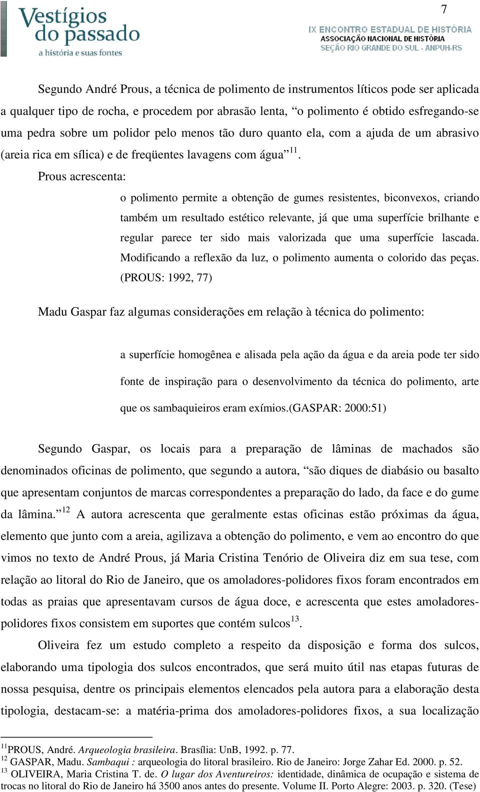 Prous acrescenta: o polimento permite a obtenção de gumes resistentes, biconvexos, criando também um resultado estético relevante, já que uma superfície brilhante e regular parece ter sido mais