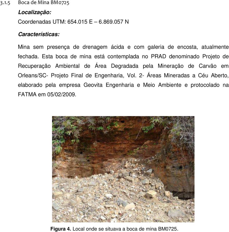 Esta boca de mina está contemplada no PRAD denominado Projeto de Recuperação Ambiental de Área Degradada pela Mineração de