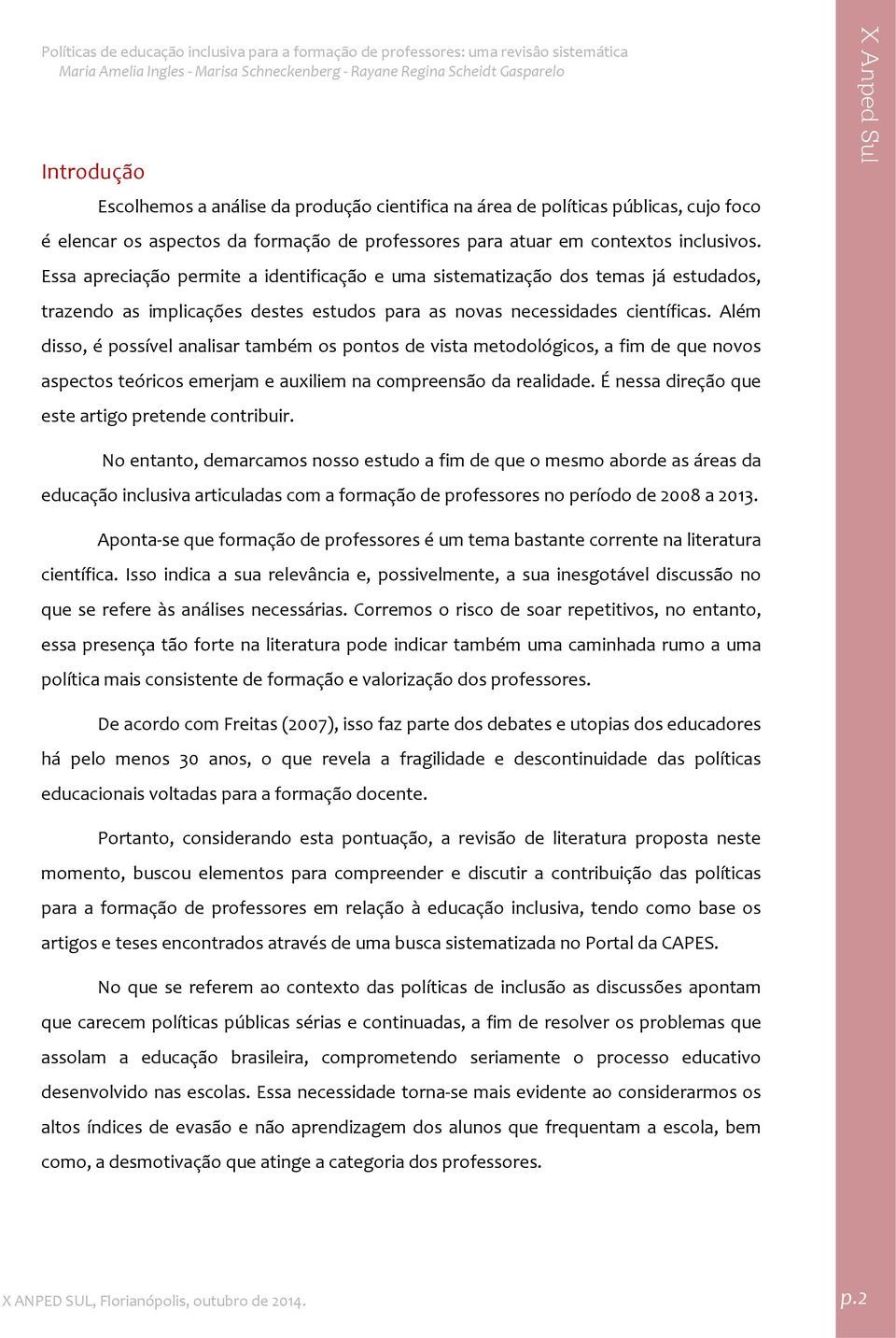 Além disso, é possível analisar também os pontos de vista metodológicos, a fim de que novos aspectos teóricos emerjam e auxiliem na compreensão da realidade.