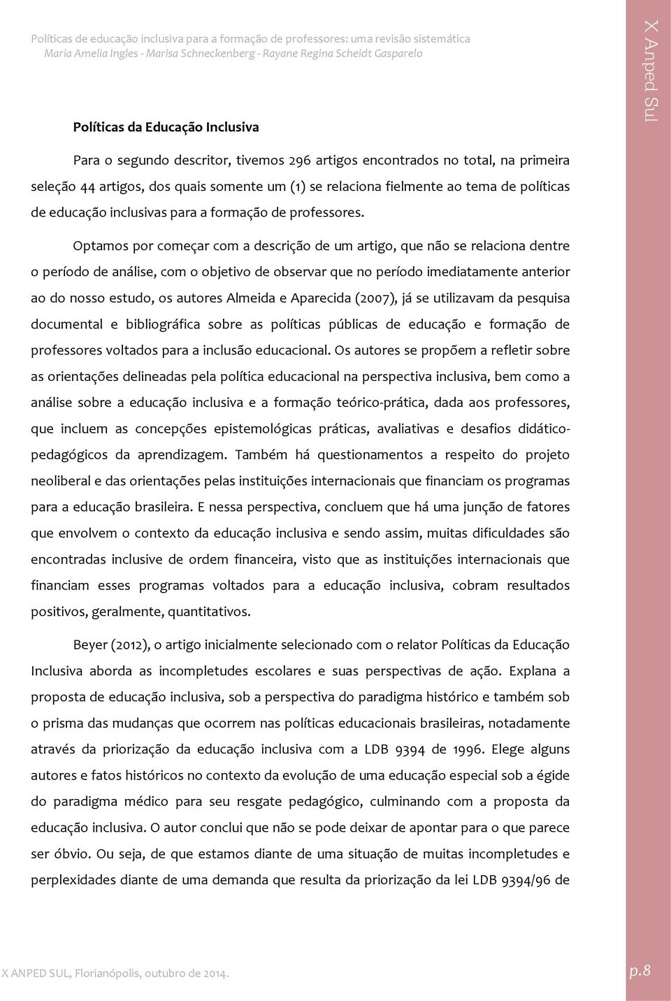 Optamos por começar com a descrição de um artigo, que não se relaciona dentre o período de análise, com o objetivo de observar que no período imediatamente anterior ao do nosso estudo, os autores