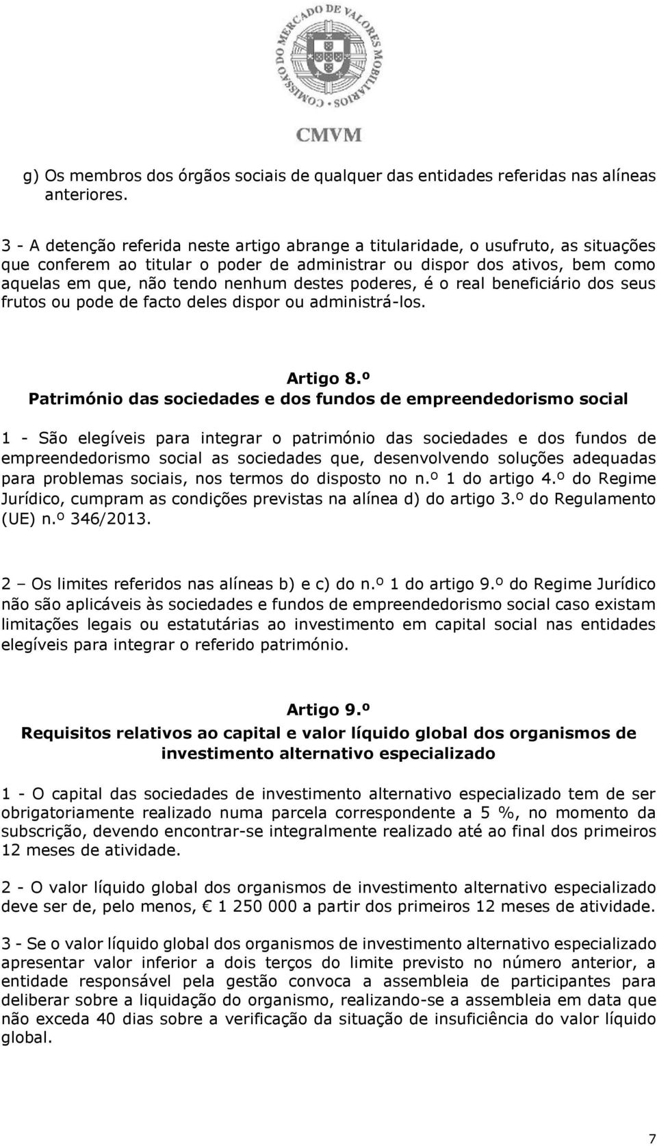 destes poderes, é o real beneficiário dos seus frutos ou pode de facto deles dispor ou administrá-los. Artigo 8.