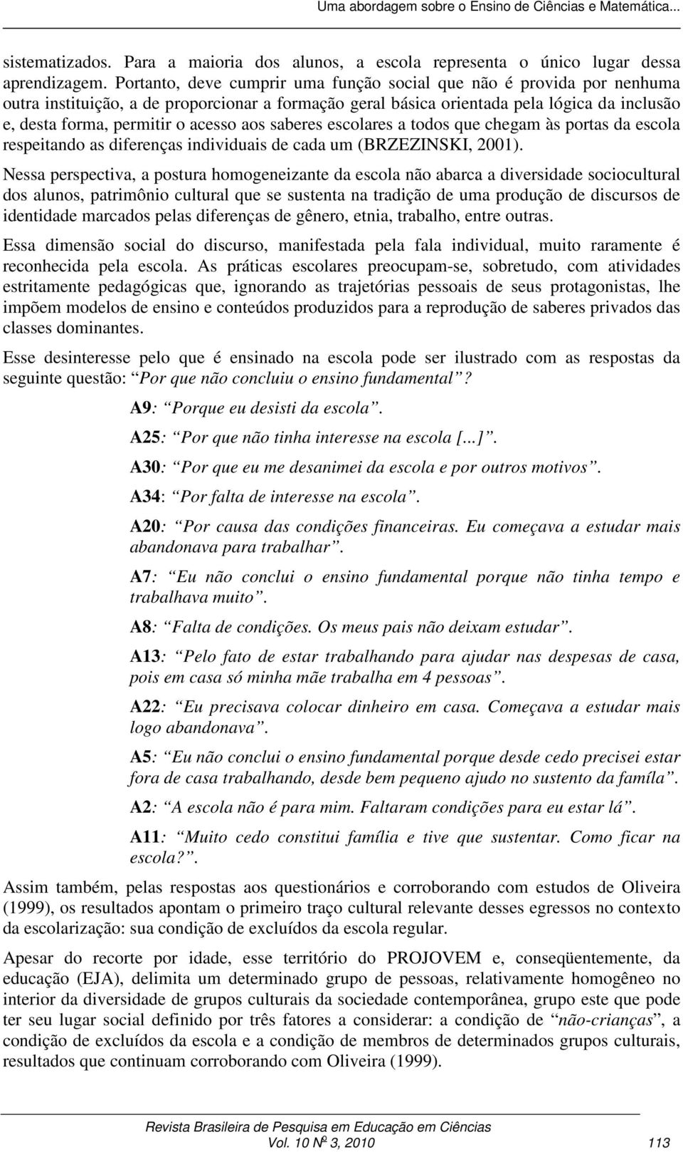 aos saberes escolares a todos que chegam às portas da escola respeitando as diferenças individuais de cada um (BRZEZINSKI, 2001).