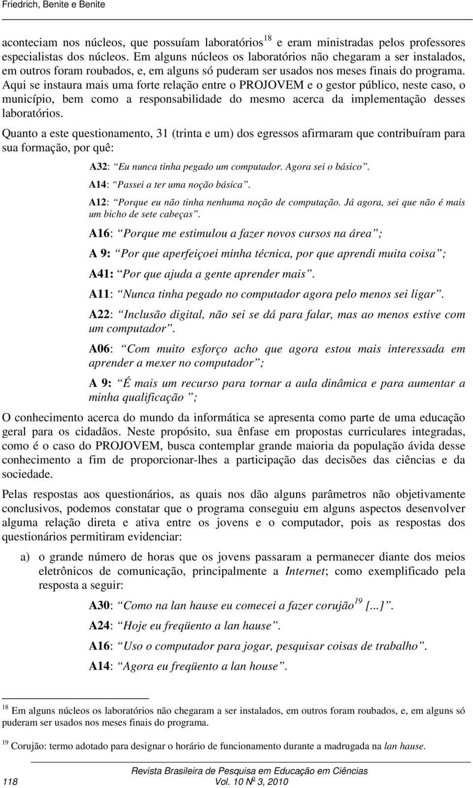 Aqui se instaura mais uma forte relação entre o PROJOVEM e o gestor público, neste caso, o município, bem como a responsabilidade do mesmo acerca da implementação desses laboratórios.