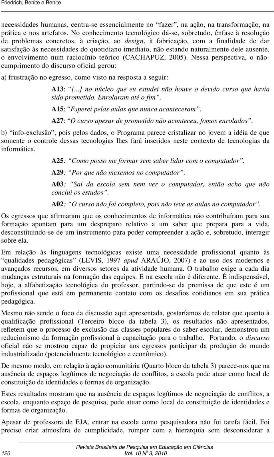 não estando naturalmente dele ausente, o envolvimento num raciocínio teórico (CACHAPUZ, 2005).