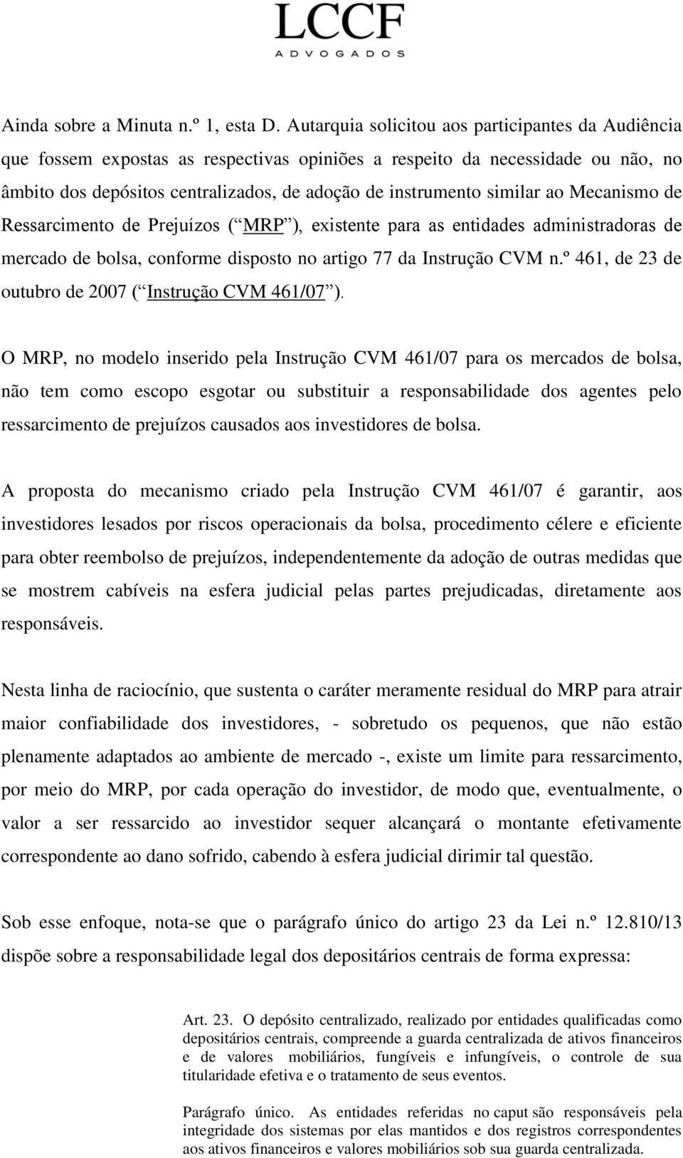 similar ao Mecanismo de Ressarcimento de Prejuízos ( MRP ), existente para as entidades administradoras de mercado de bolsa, conforme disposto no artigo 77 da Instrução CVM n.