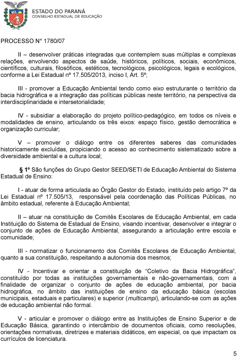 5º; III - promover a Educação Ambiental tendo como eixo estruturante o território da bacia hidrográfica e a integração das políticas públicas neste território, na perspectiva da interdisciplinaridade