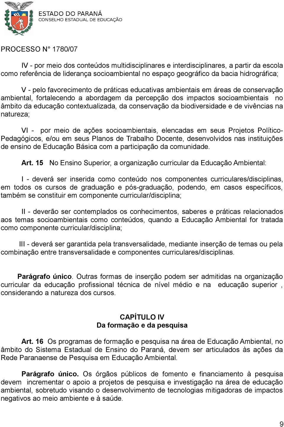 conservação da biodiversidade e de vivências na natureza; VI - por meio de ações socioambientais, elencadas em seus Projetos Político- Pedagógicos, e/ou em seus Planos de Trabalho Docente,