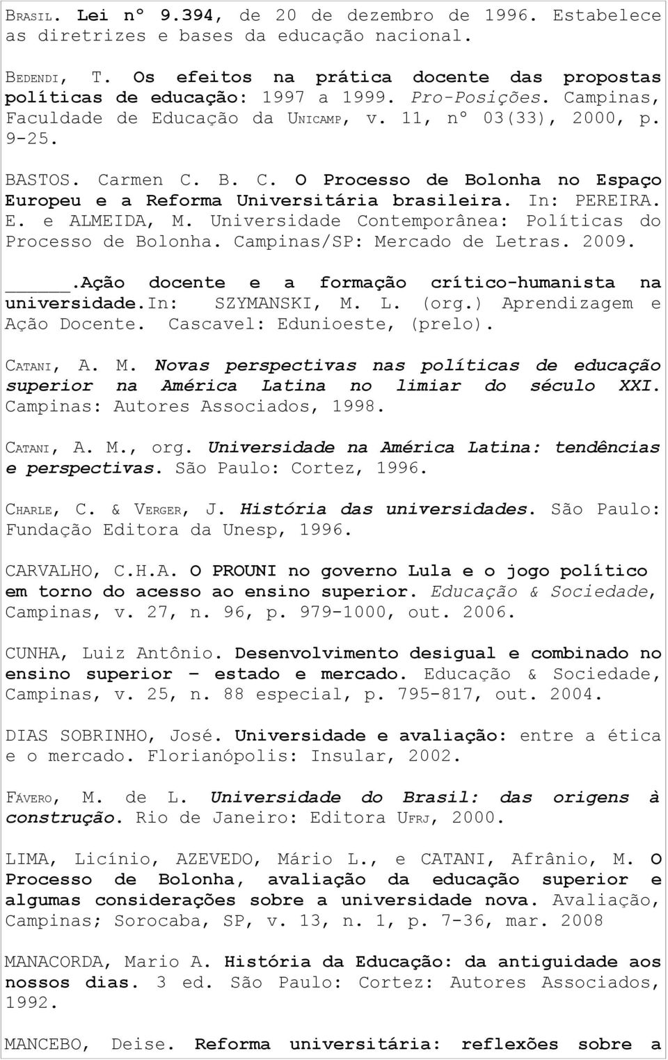 In: PEREIRA. E. e ALMEIDA, M. Universidade Contemporânea: Políticas do Processo de Bolonha. Campinas/SP: Mercado de Letras. 2009..Ação docente e a formação crítico-humanista na universidade.