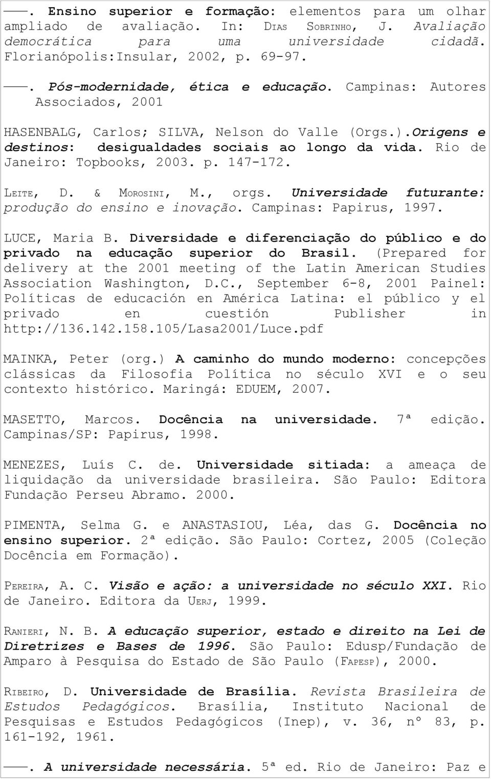 Rio de Janeiro: Topbooks, 2003. p. 147-172. LEITE, D. & MOROSINI, M., orgs. Universidade futurante: produção do ensino e inovação. Campinas: Papirus, 1997. LUCE, Maria B.