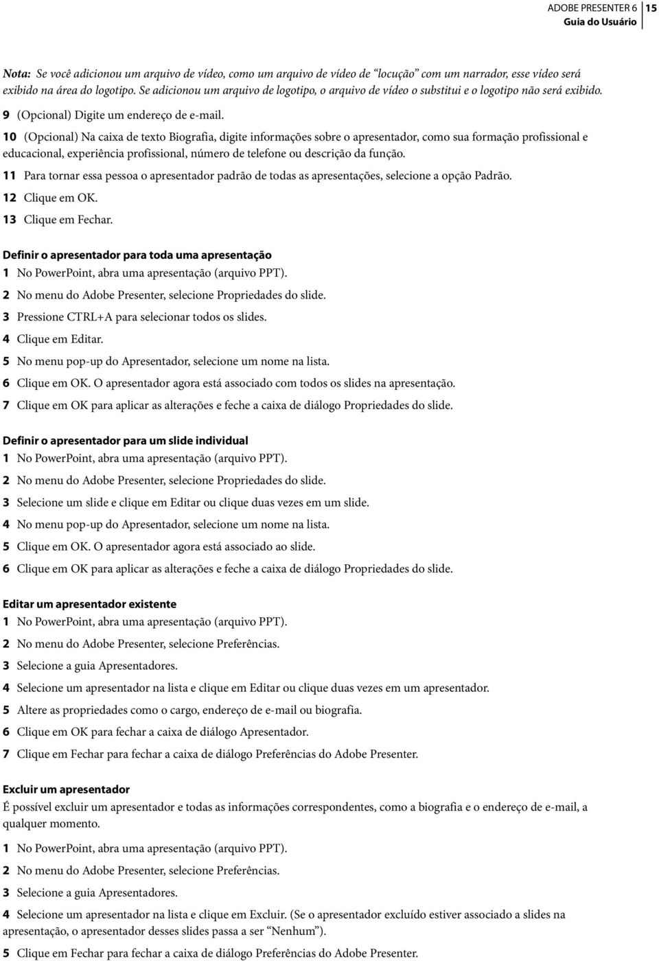 10 (Opcional) Na caixa de texto Biografia, digite informações sobre o apresentador, como sua formação profissional e educacional, experiência profissional, número de telefone ou descrição da função.