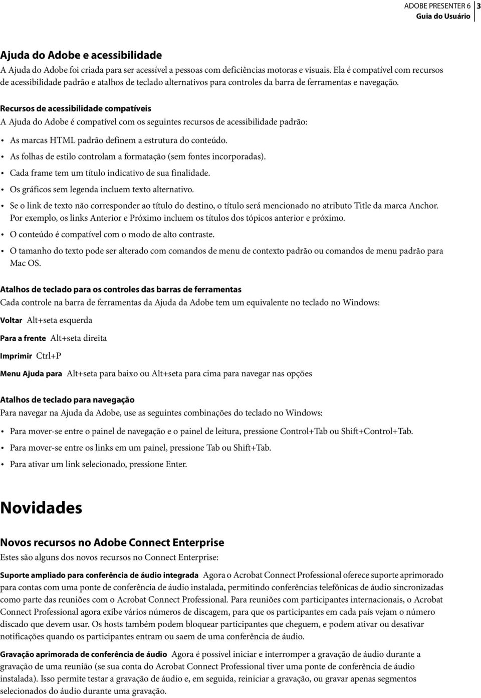 Recursos de acessibilidade compatíveis A Ajuda do Adobe é compatível com os seguintes recursos de acessibilidade padrão: As marcas HTML padrão definem a estrutura do conteúdo.