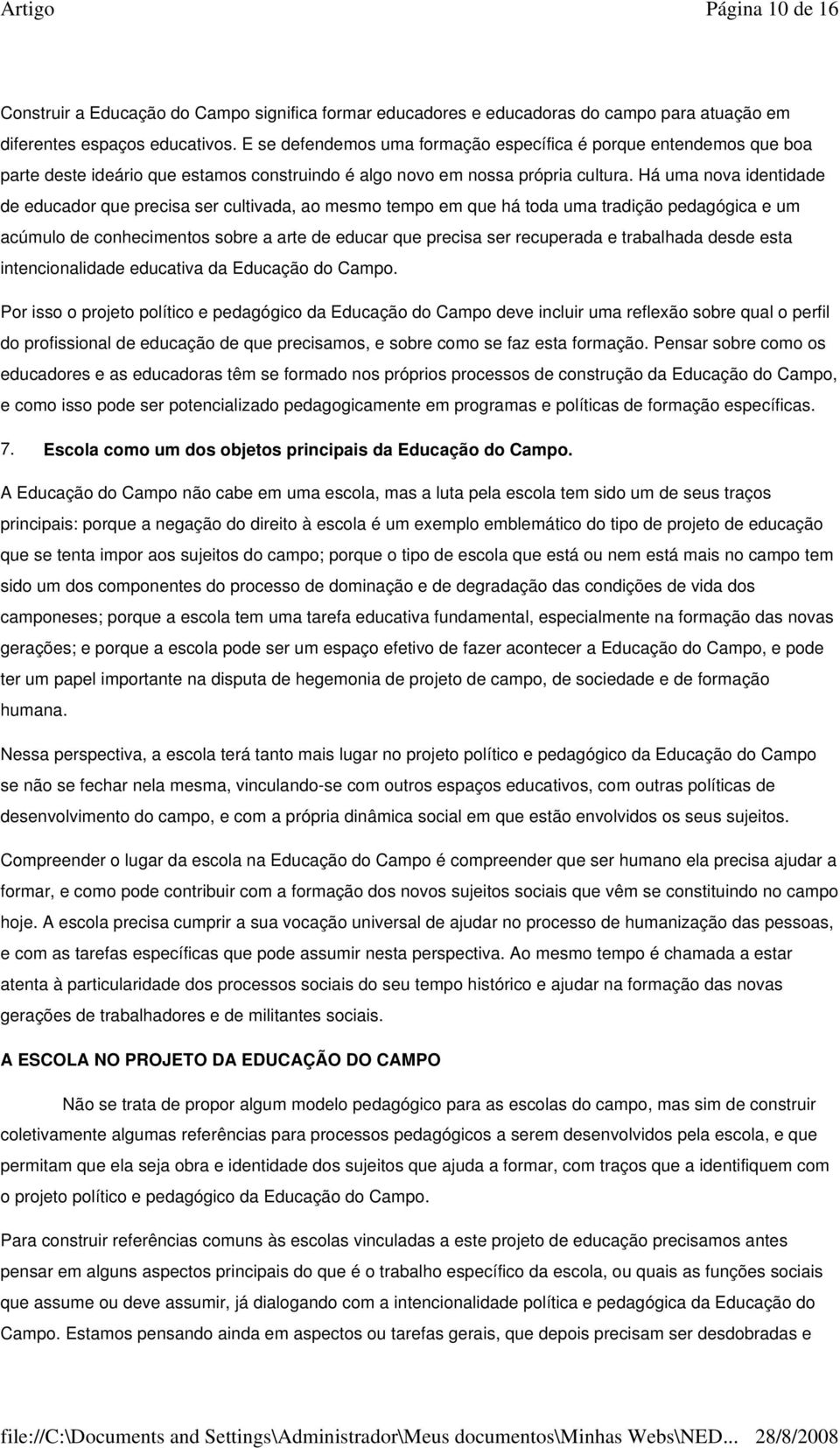 Há uma nova identidade de educador que precisa ser cultivada, ao mesmo tempo em que há toda uma tradição pedagógica e um acúmulo de conhecimentos sobre a arte de educar que precisa ser recuperada e