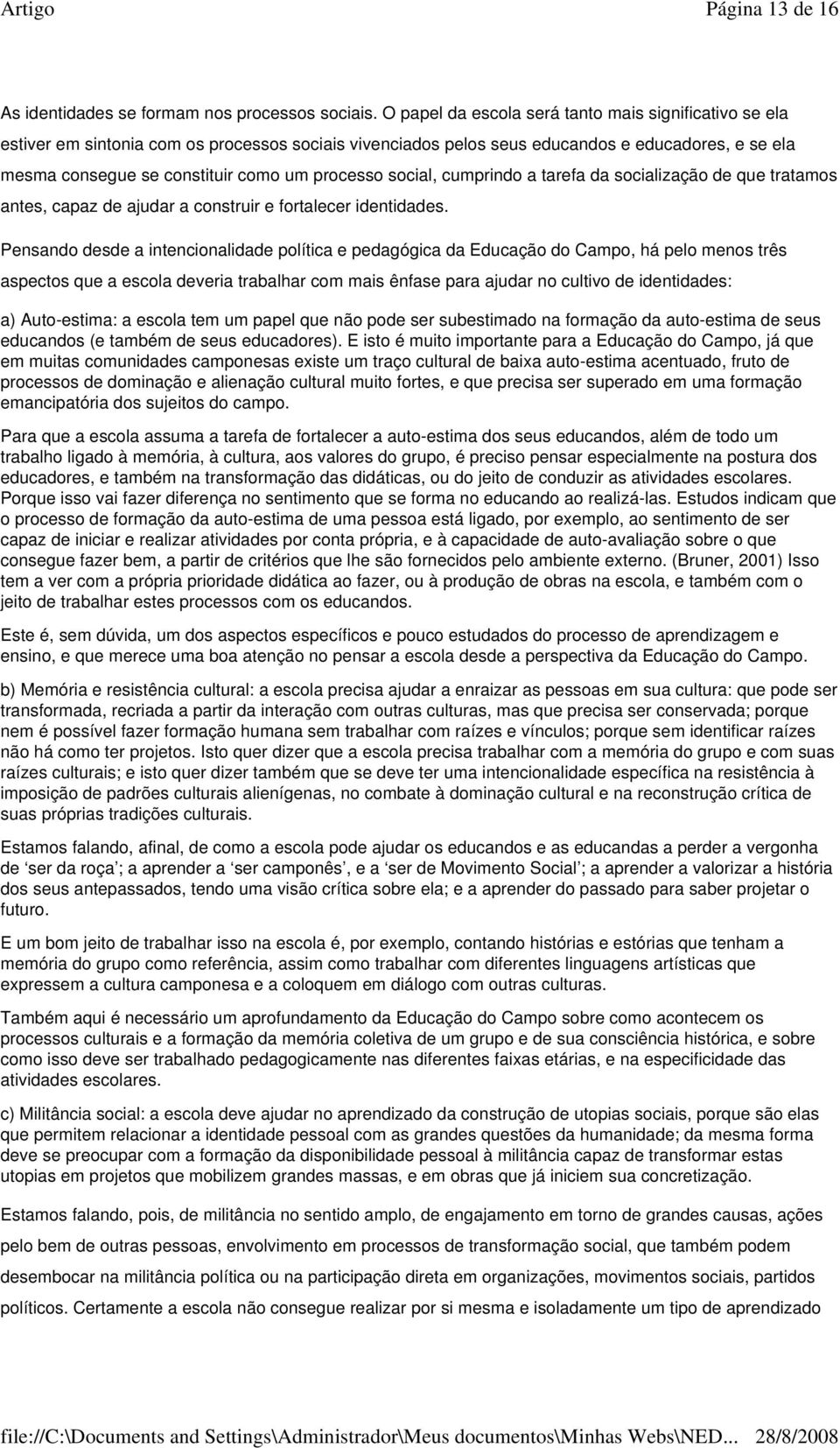 processo social, cumprindo a tarefa da socialização de que tratamos antes, capaz de ajudar a construir e fortalecer identidades.