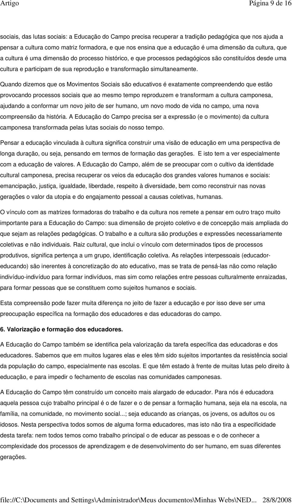 Quando dizemos que os Movimentos Sociais são educativos é exatamente compreendendo que estão provocando processos sociais que ao mesmo tempo reproduzem e transformam a cultura camponesa, ajudando a