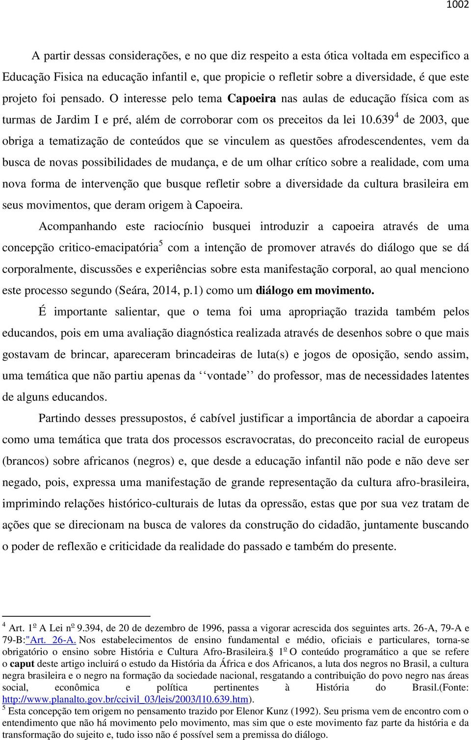 639 4 de 2003, que obriga a tematização de conteúdos que se vinculem as questões afrodescendentes, vem da busca de novas possibilidades de mudança, e de um olhar crítico sobre a realidade, com uma