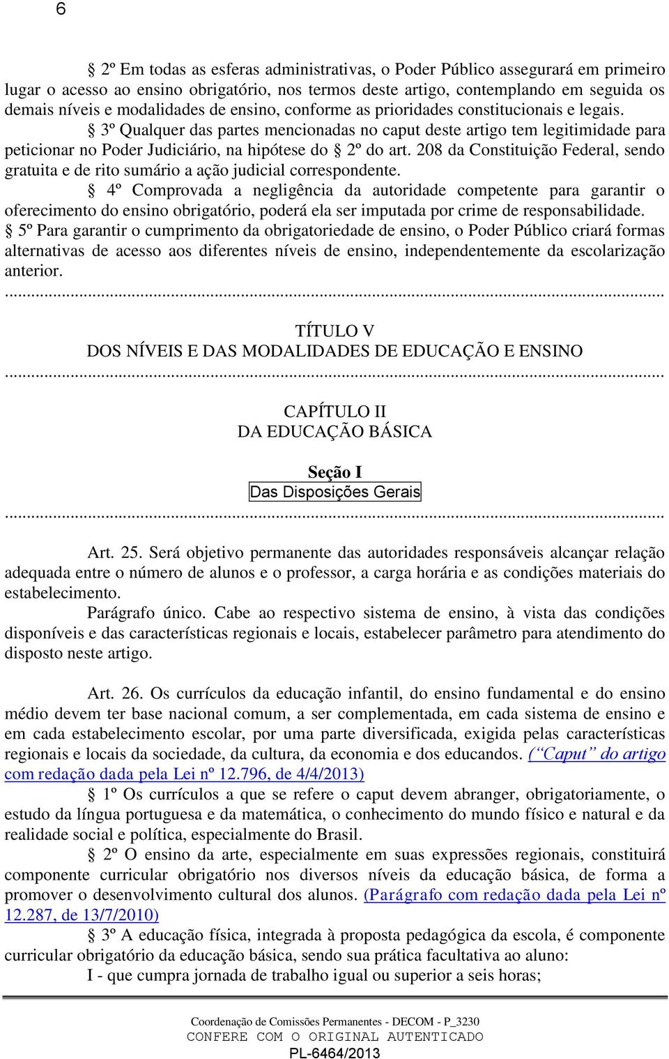 208 da Constituição Federal, sendo gratuita e de rito sumário a ação judicial correspondente.