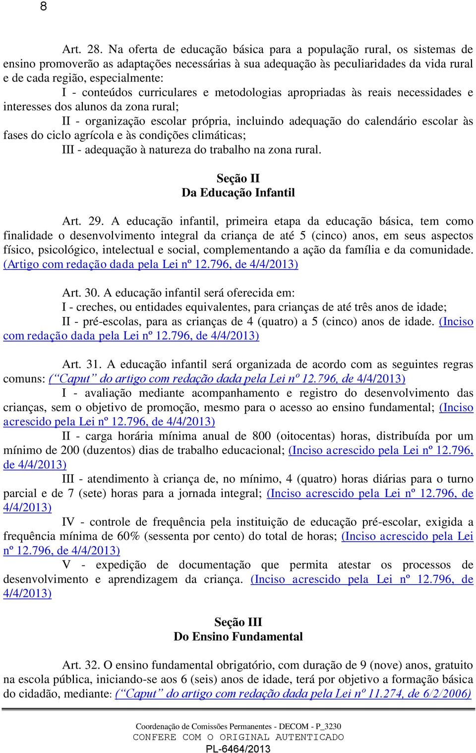 conteúdos curriculares e metodologias apropriadas às reais necessidades e interesses dos alunos da zona rural; II - organização escolar própria, incluindo adequação do calendário escolar às fases do