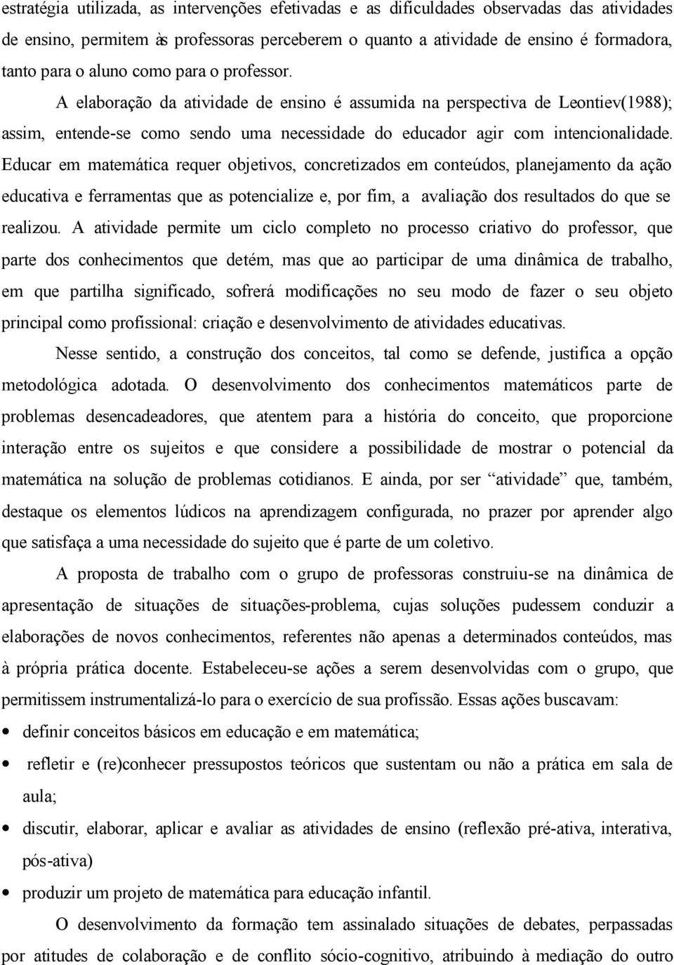 Educar em matemática requer objetivos, concretizados em conteúdos, planejamento da ação educativa e ferramentas que as potencialize e, por fim, a avaliação dos resultados do que se realizou.