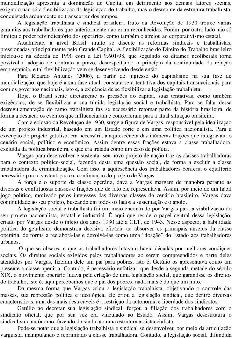 A legislação trabalhista e sindical brasileira fruto da Revolução de 1930 trouxe várias garantias aos trabalhadores que anteriormente não eram reconhecidas.