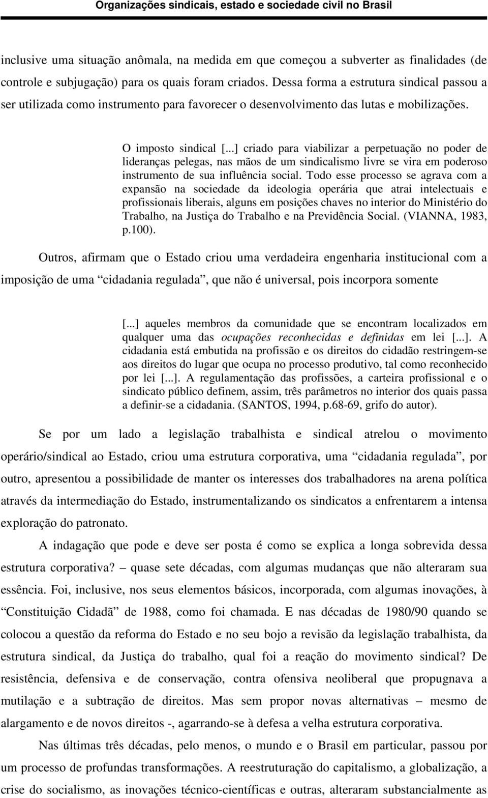 ..] criado para viabilizar a perpetuação no poder de lideranças pelegas, nas mãos de um sindicalismo livre se vira em poderoso instrumento de sua influência social.