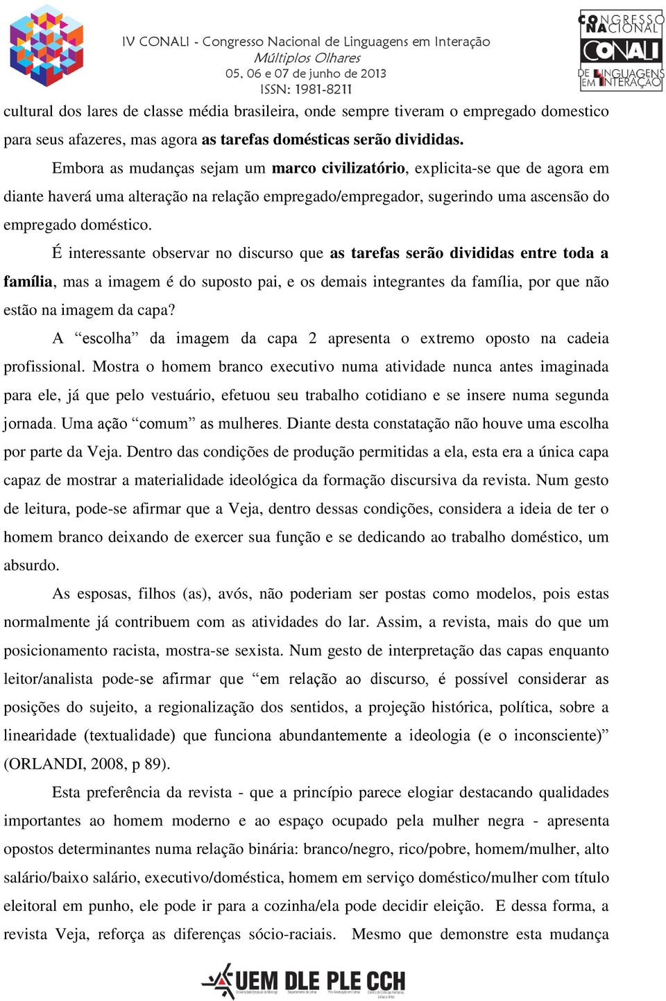 É interessante observar no discurso que as tarefas serão divididas entre toda a família, mas a imagem é do suposto pai, e os demais integrantes da família, por que não estão na imagem da capa?