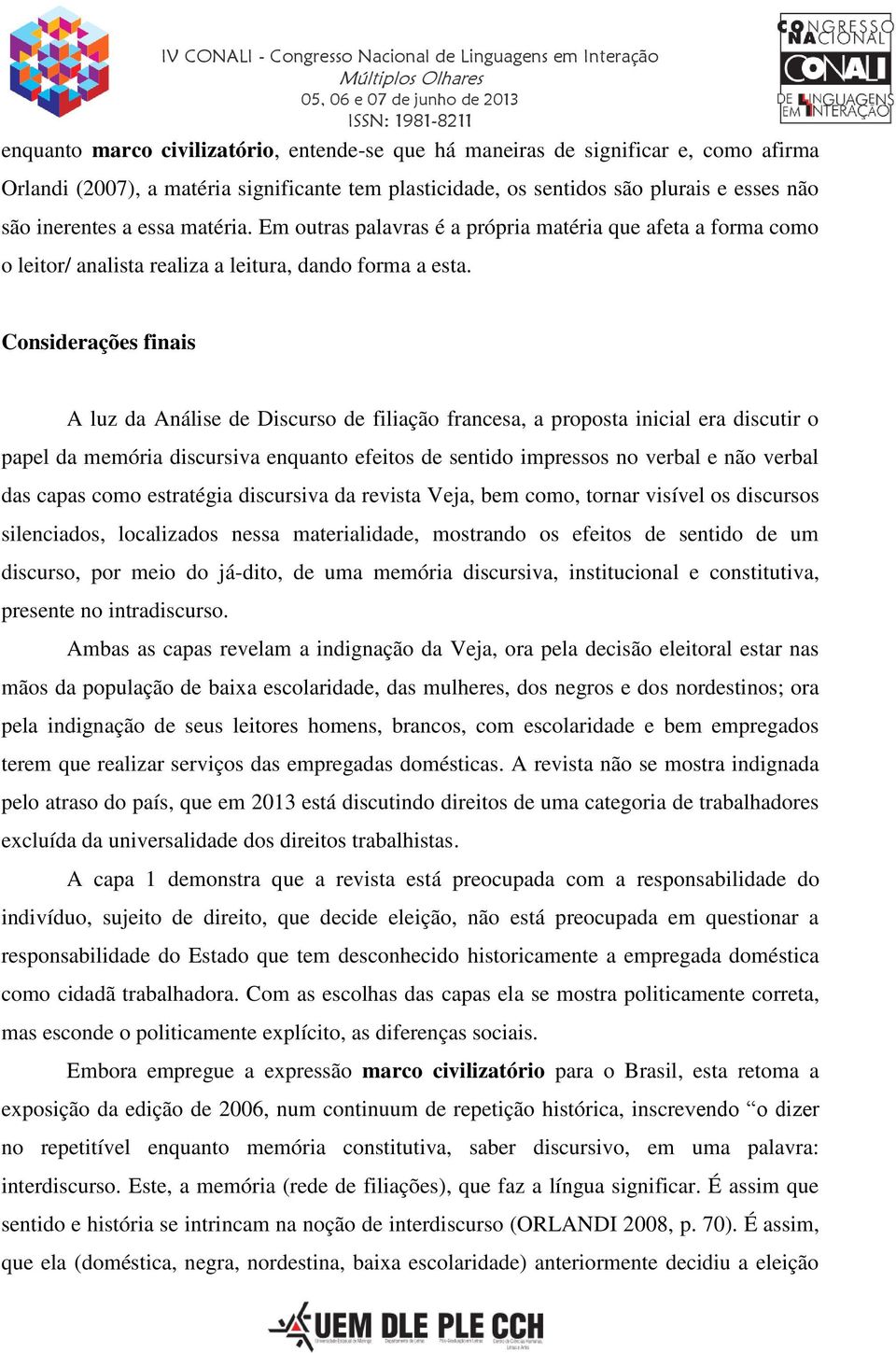 Considerações finais A luz da Análise de Discurso de filiação francesa, a proposta inicial era discutir o papel da memória discursiva enquanto efeitos de sentido impressos no verbal e não verbal das