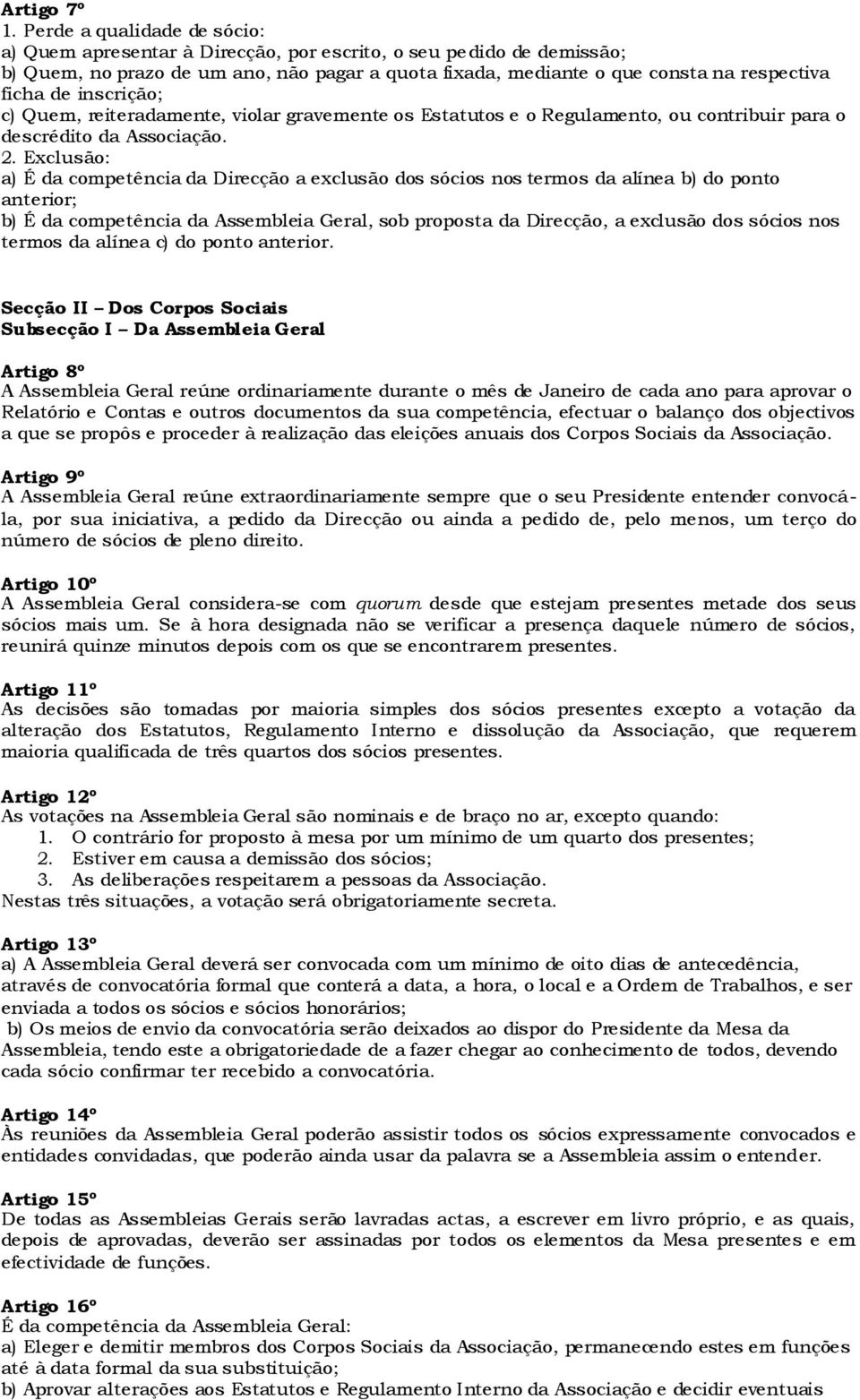 inscrição; c) Quem, reiteradamente, violar gravemente os Estatutos e o Regulamento, ou contribuir para o descrédito da Associação. 2.