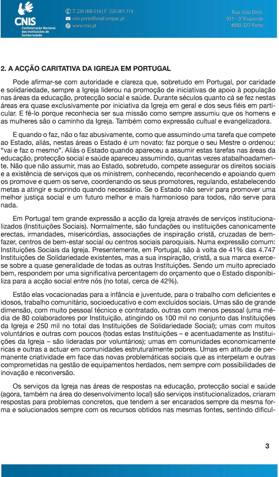 Durante séculos quanto cá se fez nestas áreas era quase exclusivamente por iniciativa da Igreja em geral e dos seus fiéis em particular.