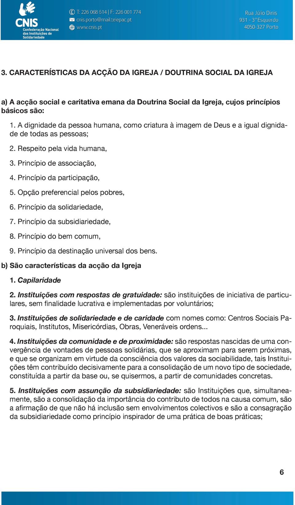 Opção preferencial pelos pobres, 6. Princípio da solidariedade, 7. Princípio da subsidiariedade, 8. Princípio do bem comum, 9. Princípio da destinação universal dos bens.