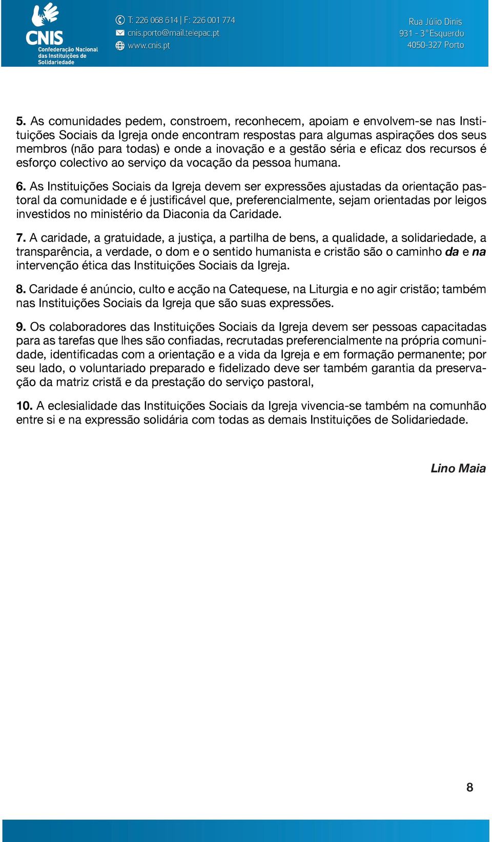 As Instituições Sociais da Igreja devem ser expressões ajustadas da orientação pastoral da comunidade e é justificável que, preferencialmente, sejam orientadas por leigos investidos no ministério da