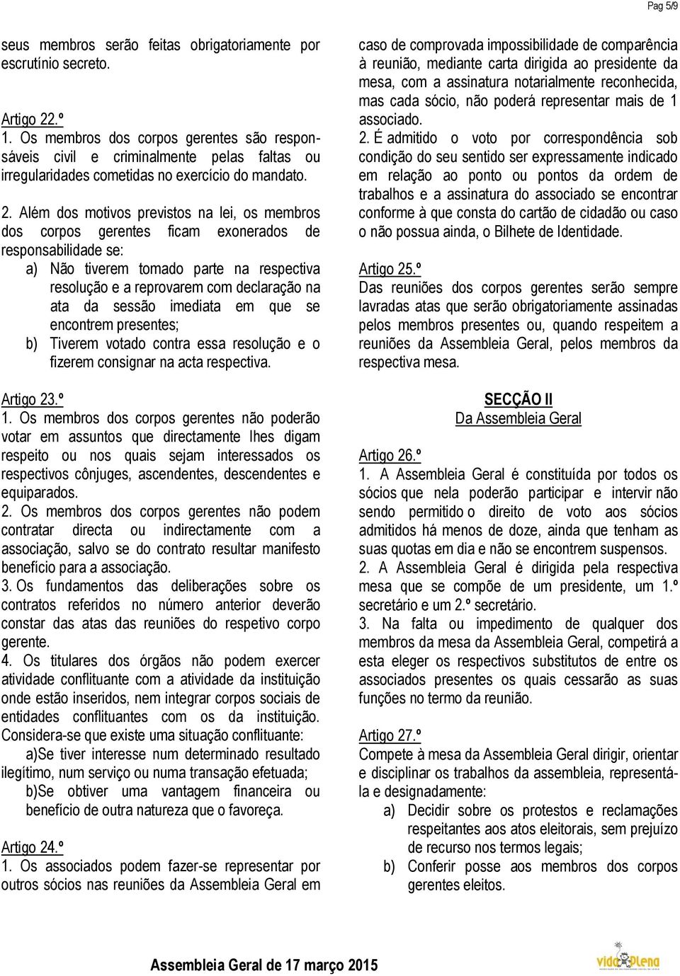 Além dos motivos previstos na lei, os membros dos corpos gerentes ficam exonerados de responsabilidade se: a) Não tiverem tomado parte na respectiva resolução e a reprovarem com declaração na ata da