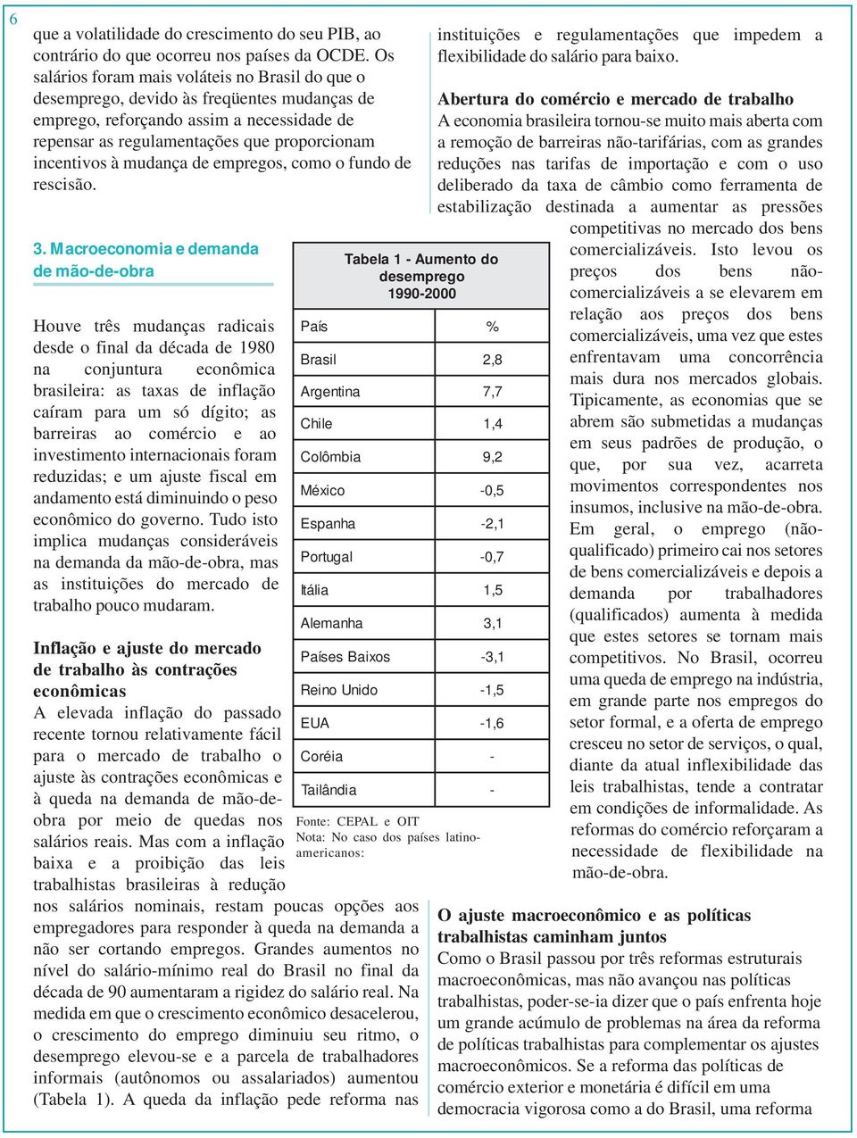 Mcrcnmi mnd mã--br Huv três mudnçs rdicis s finl d décd 1980 n cnjuntur cnômic brsilir: s txs inflçã círm pr um só dígit; s brrirs cmérci invstimnt intrncinis frm rduzids; um just fiscl m ndmnt stá