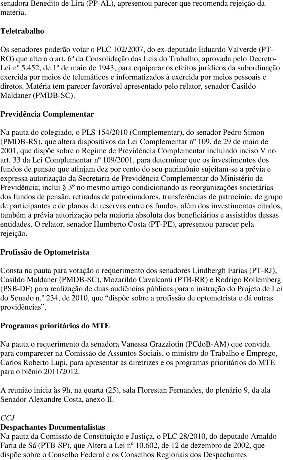 452, de 1º de maio de 1943, para equiparar os efeitos jurídicos da subordinação exercida por meios de telemáticos e informatizados à exercida por meios pessoais e diretos.