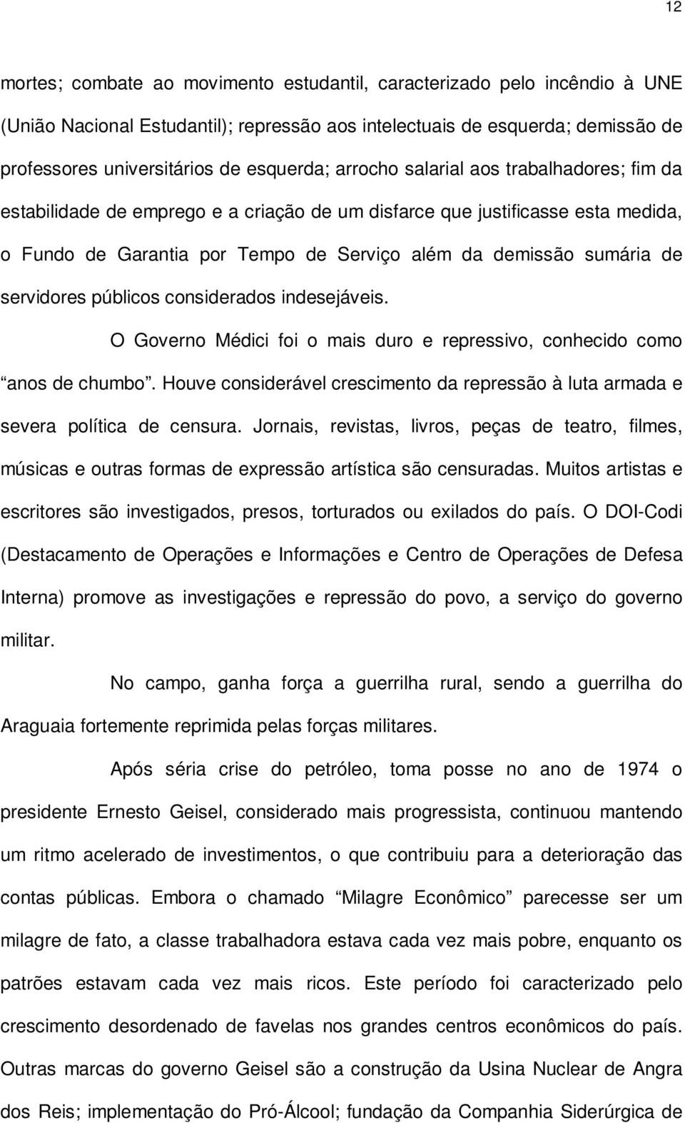 servidores públicos considerados indesejáveis. O Governo Médici foi o mais duro e repressivo, conhecido como anos de chumbo.