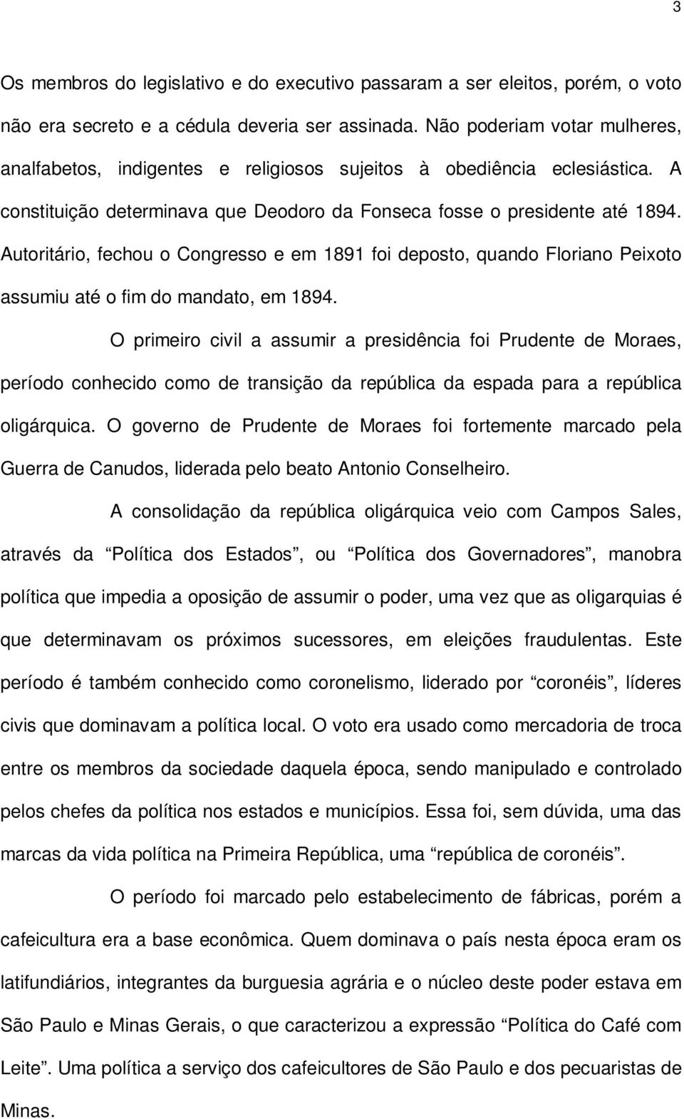 Autoritário, fechou o Congresso e em 1891 foi deposto, quando Floriano Peixoto assumiu até o fim do mandato, em 1894.