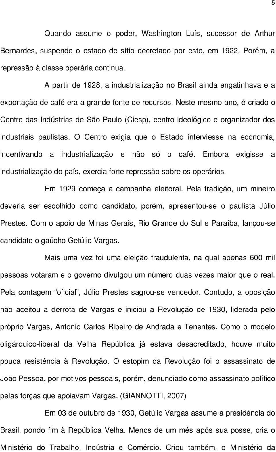 Neste mesmo ano, é criado o Centro das Indústrias de São Paulo (Ciesp), centro ideológico e organizador dos industriais paulistas.