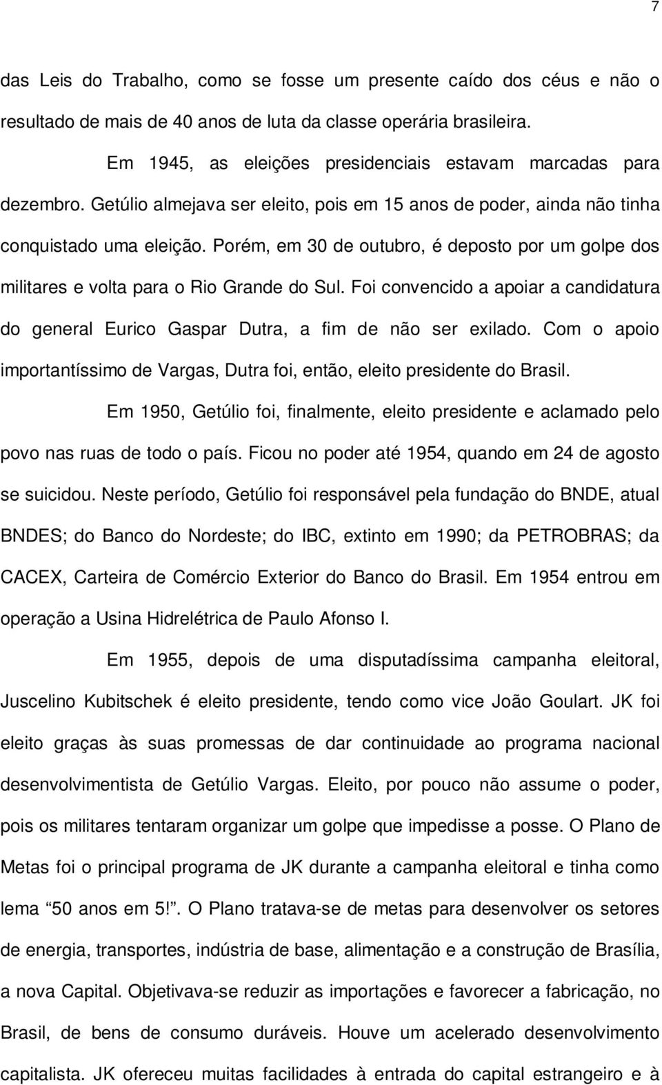 Porém, em 30 de outubro, é deposto por um golpe dos militares e volta para o Rio Grande do Sul. Foi convencido a apoiar a candidatura do general Eurico Gaspar Dutra, a fim de não ser exilado.