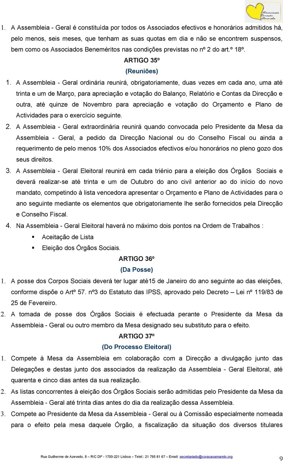 A Assembleia - Geral ordinária reunirá, obrigatoriamente, duas vezes em cada ano, uma até trinta e um de Março, para apreciação e votação do Balanço, Relatório e Contas da Direcção e outra, até