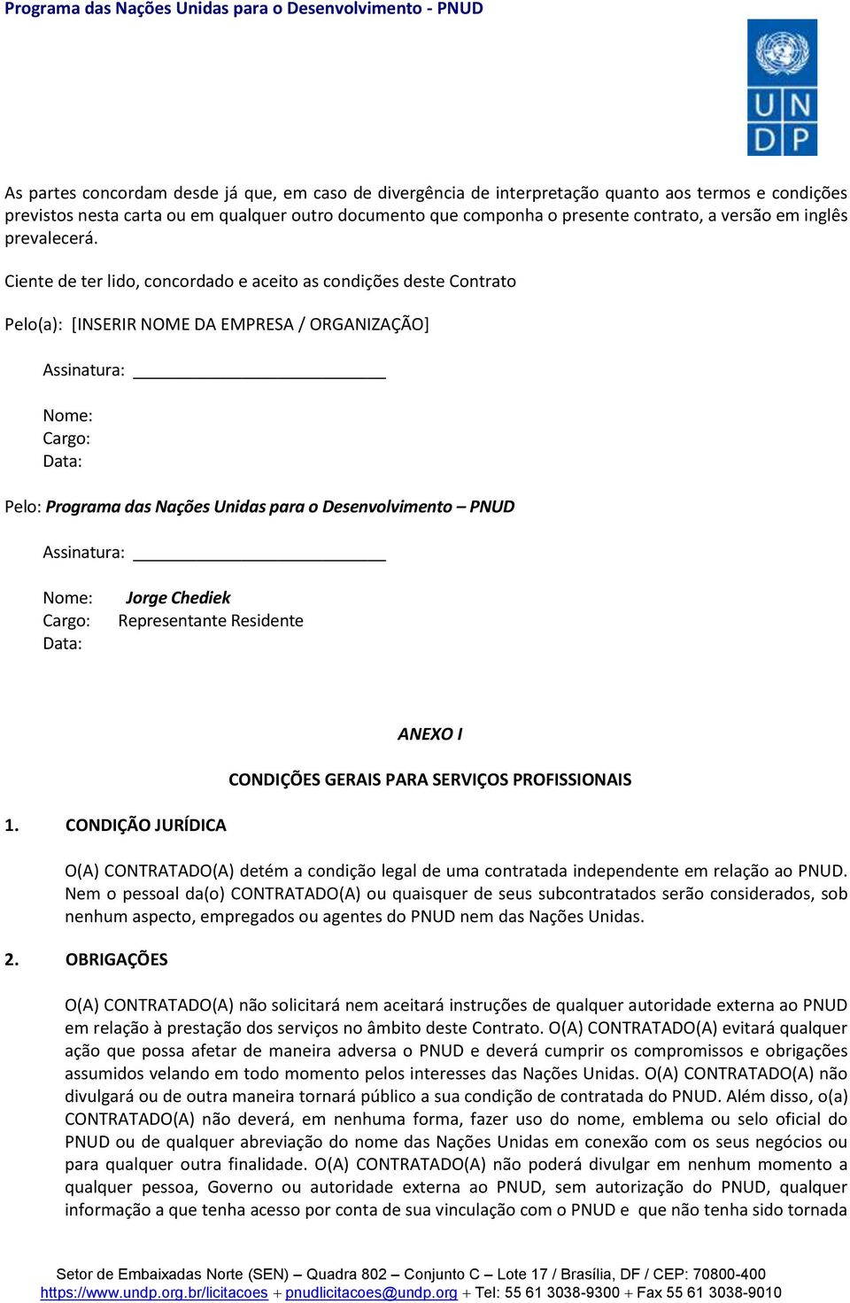 Ciente de ter lido, concordado e aceito as condições deste Contrato Pelo(a): [INSERIR NOME DA EMPRESA / ORGANIZAÇÃO] Assinatura: Nome: Cargo: Data: Pelo: Programa das Nações Unidas para o