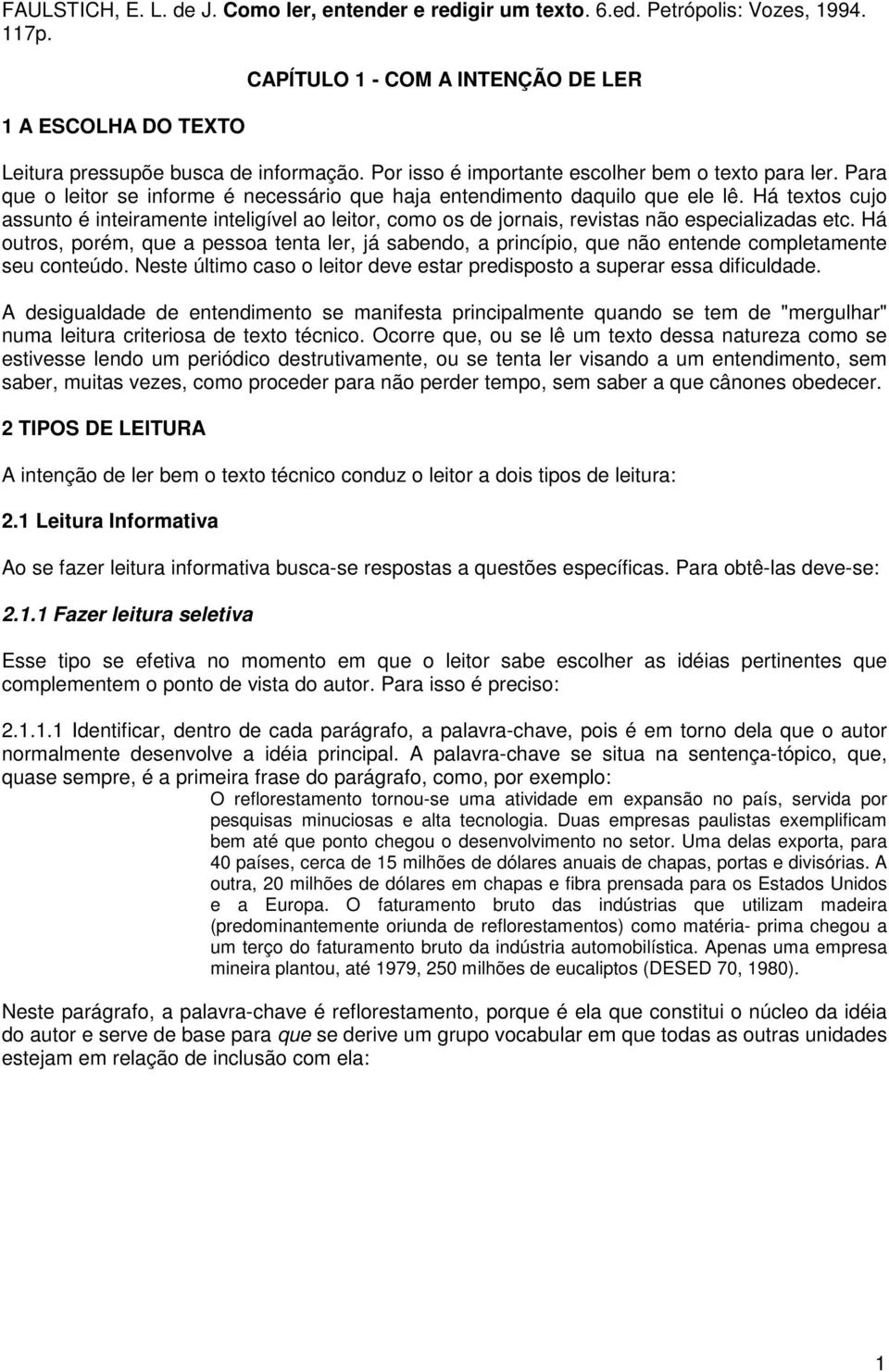 Há textos cujo assunto é inteiramente inteligível ao leitor, como os de jornais, revistas não especializadas etc.