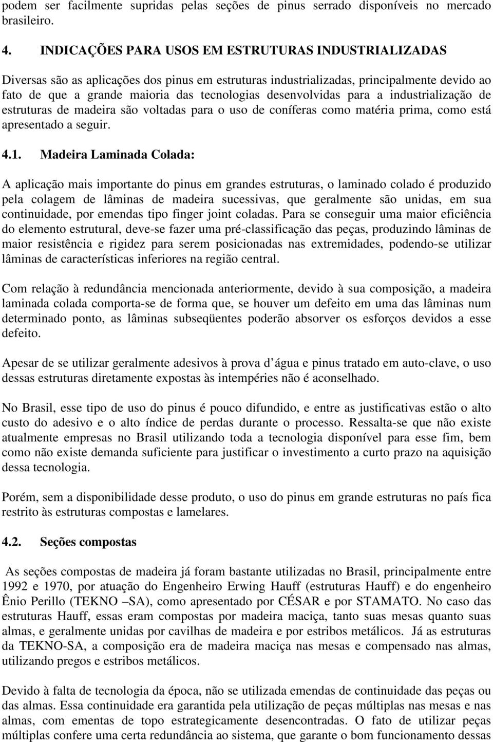 desenvolvidas para a industrialização de estruturas de madeira são voltadas para o uso de coníferas como matéria prima, como está apresentado a seguir. 4.1.