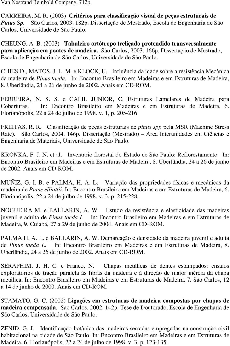 (2003) Tabuleiro ortótropo treliçado protendido transversalmente para aplicação em pontes de madeira. São Carlos, 2003. 166p.