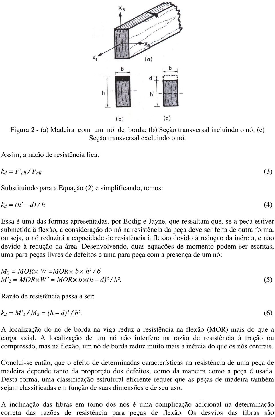 ressaltam que, se a peça estiver submetida à flexão, a consideração do nó na resistência da peça deve ser feita de outra forma, ou seja, o nó reduzirá a capacidade de resistência à flexão devido à